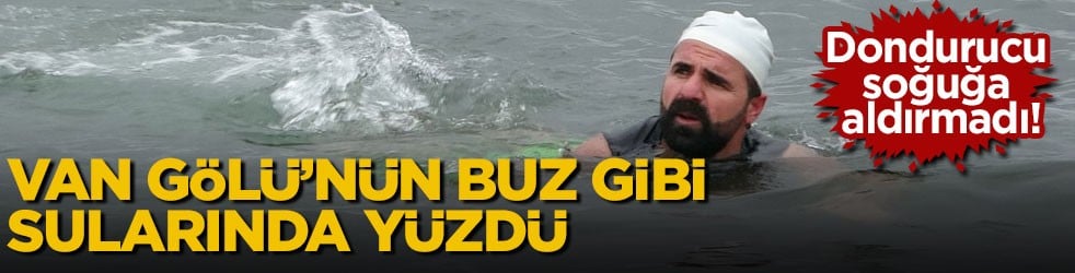 Dondurucu soğuğa aldırmadı! Van Gölü’nün buz gibi sularında yüzdü 