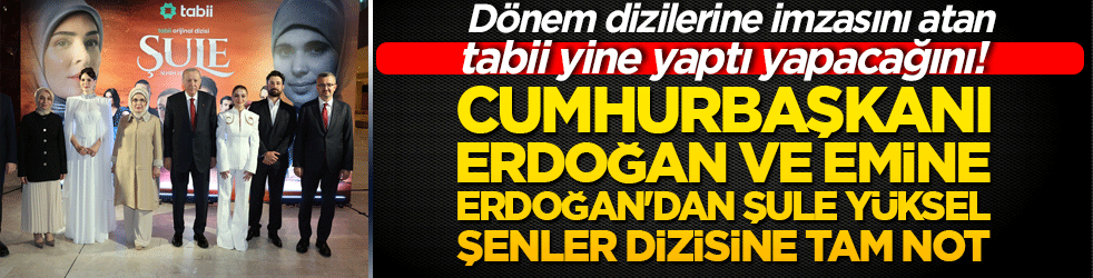 Dönem dizilerine imzasını atan tabii yine yaptı yapacağını! Cumhurbaşkanı Erdoğan ve Emine Erdoğan'dan Şule Yüksel Şenler dizisine tam not!