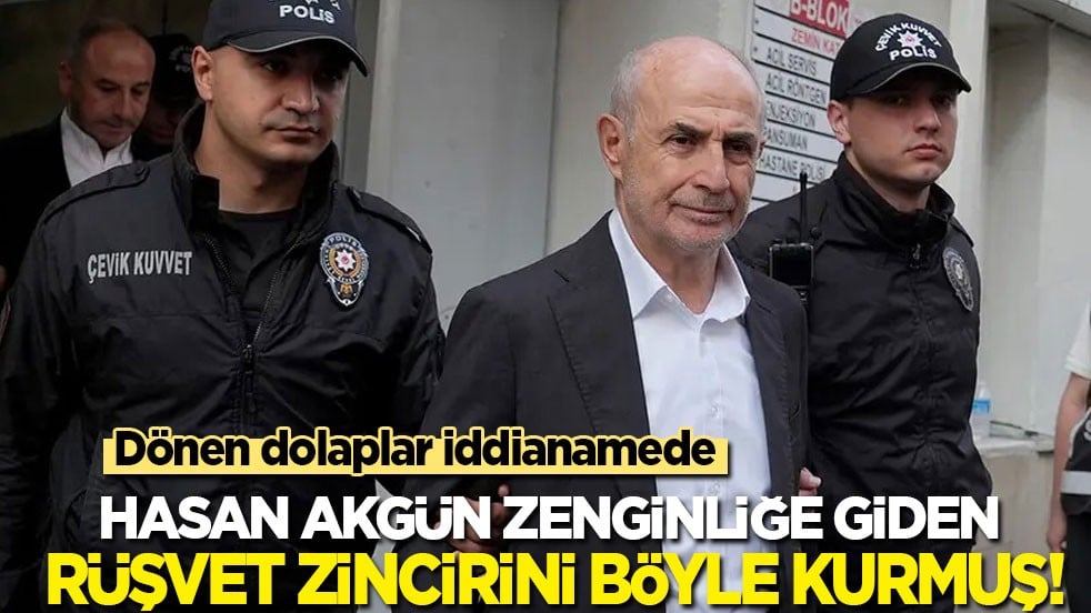 Dönen dolaplar iddianamede! Hasan Akgün zenginliğe giden rüşvet zincirini böyle kurmuş!