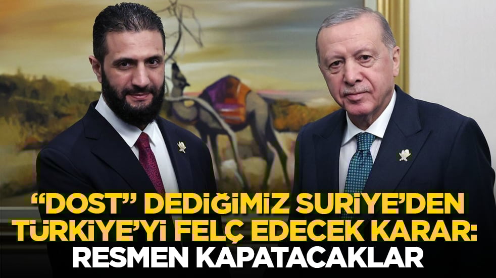 "Dost" dediğimiz Suriye’den, Türkiye’yi felç edecek karar: Resmen kapatacaklar
