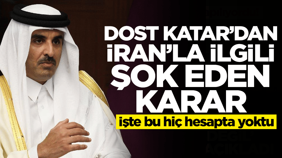 Dost Katar'dan İran'la ilgili şok eden karar! İşte bu hiç hesapta yoktu
