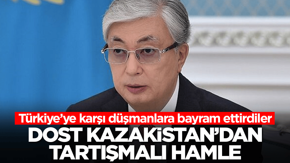 Dost Kazakistan'dan tartışmalı hamle:Türkiye'ye karşı maalesef düşmanları sevindirdiler