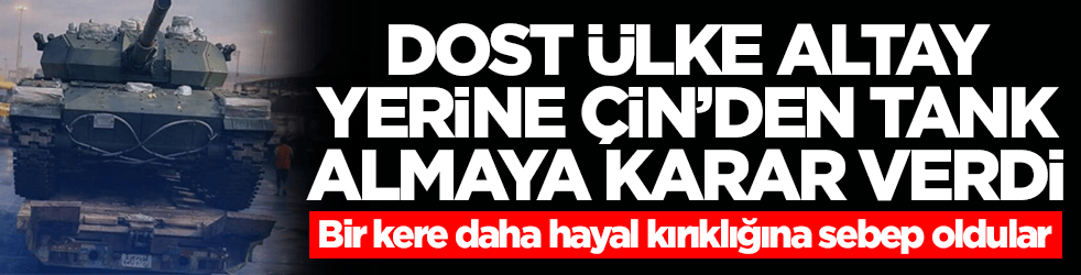 Dost ülke Altay Tankı yerine Çin'den tank almaya karar verdi! Bir kere daha hayal kırıklığına sebep oldular