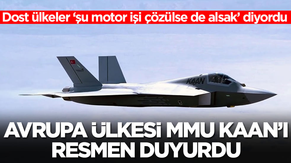 Dost ülkeler ‘şu motor işi çözülse de alsak’ diyordu: Avrupa ülkesi Kaan'ı resmen duyurdu