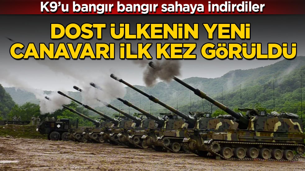 Dost ülkenin yeni canavarı ilk kez görüldü! K9’u bangır bangır sahaya indirdiler