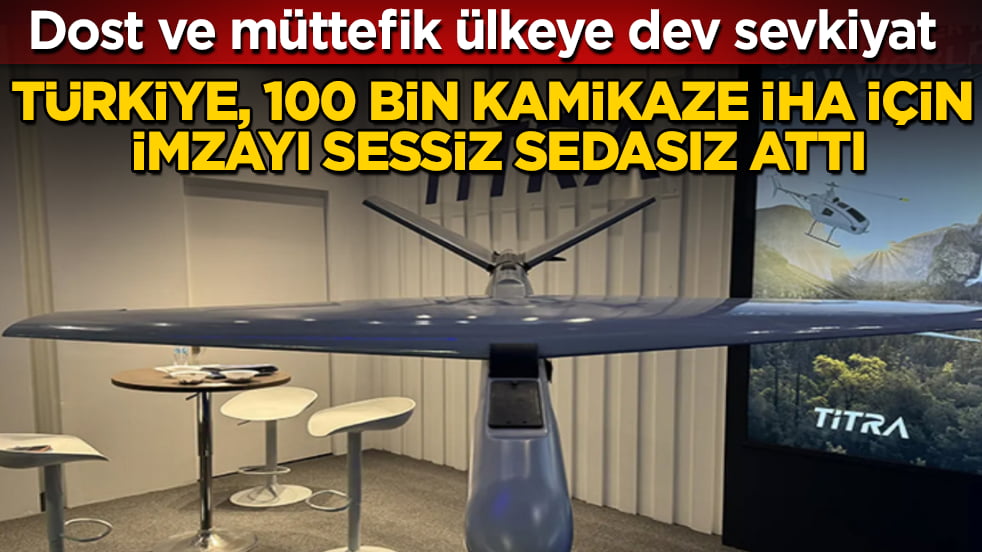 Dost ve müttefik ülkeye dev sevkiyat: Türkiye, 100 bin kamikaze İHA için imzayı sessiz sedasız attı