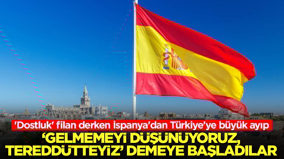 'Dostluk' filan derken İspanya'dan Türkiye'ye büyük ayıp! 'Gelmeyeceğiz, tereddütteyiz' demeye başladılar