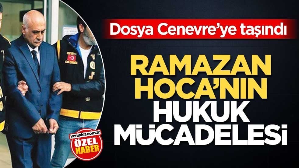 Dosya Cenevre’ye taşındı! Ramazan Hoca’nın hukuk mücadelesi