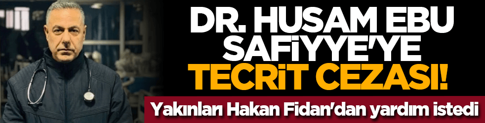 Dr. Husam Ebu Safiyye'ye tecrit cezası! Yakınları Hakan Fidan'dan yardım istedi