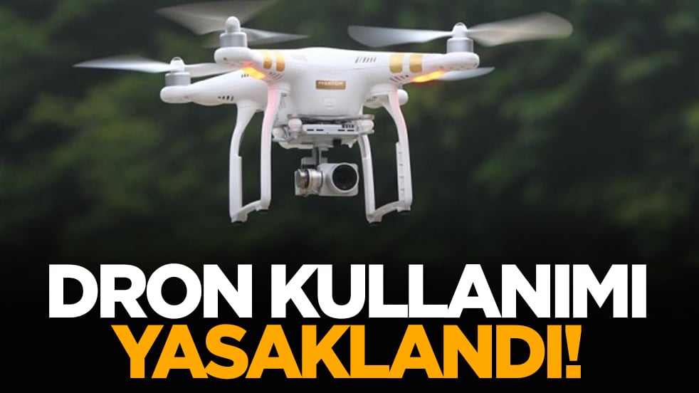 Dron kullanımı yasaklandı!