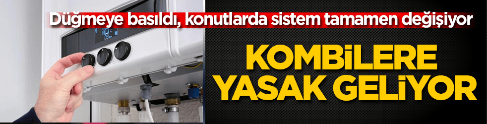 Düğmeye basıldı, konutlarda sistem tamamen değişiyor! Kombilere yasak geliyor