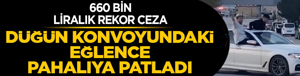 Düğün konvoyundaki eğlence pahalıya patladı: 660 bin liralık rekor ceza