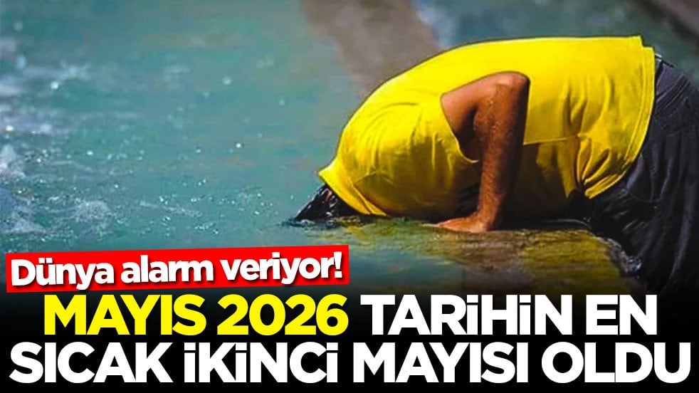 Dünya alarm veriyor! Mayıs 2026 tarihin en sıcak ikinci mayısı oldu