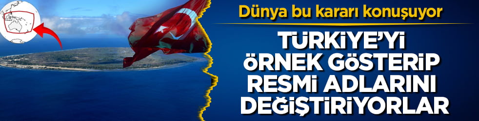 Dünya bu kararı konuşuyor: Türkiye’yi örnek gösterip resmi adlarını değiştiriyorlar