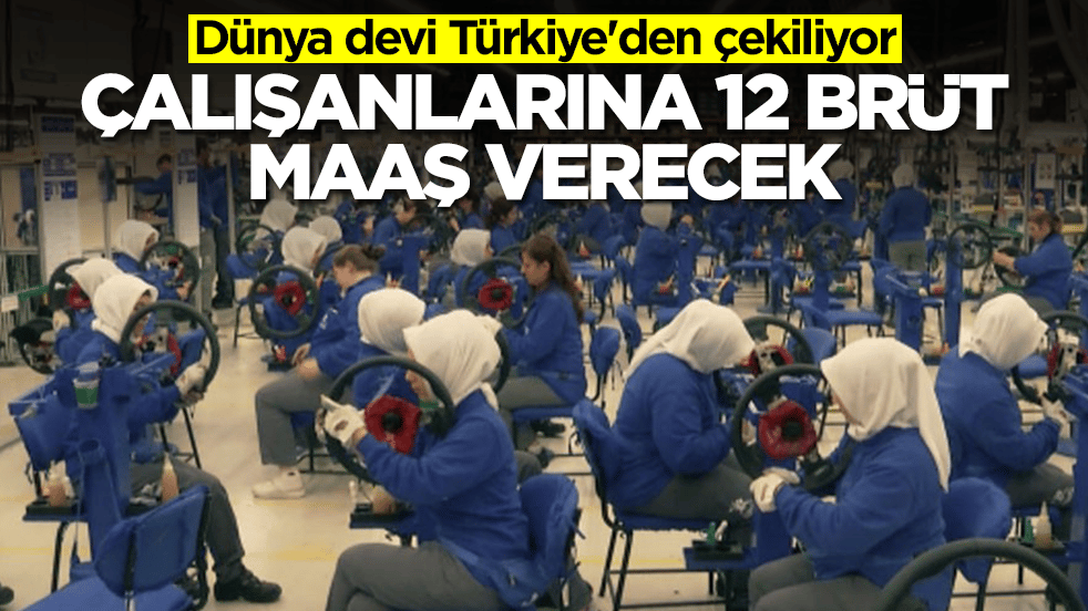 Dünya devi Türkiye'den çekiliyor: Çalışanlarına 12 brüt maaş verecek