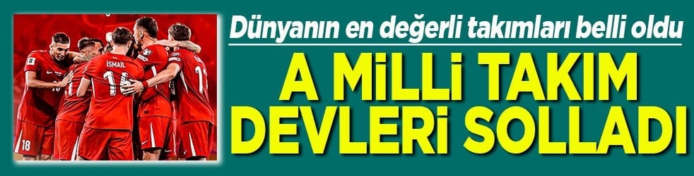 Dünya en değerli takımları belli oldu A milli takım devleri solladı