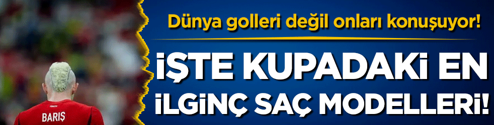 Dünya golleri değil onları konuşuyor: İşte kupadaki en ilginç saç modelleri!