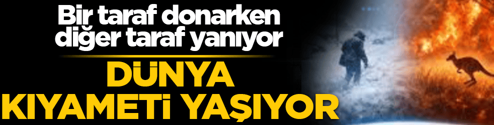 Dünya kıyameti yaşıyor! Bir taraf donarken, diğer taraf yanıyor: İnsanlık çaresiz