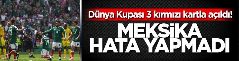 Dünya Kupası 3 kırmızı kartla açıldı! Meksika hata yapmadı
