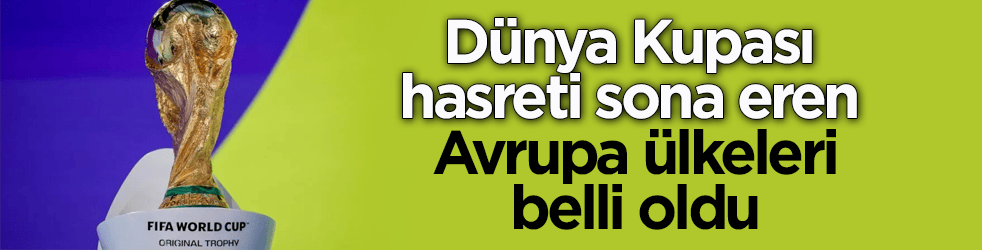 Dünya Kupası hasreti sona eren Avrupa ülkeleri belli oldu