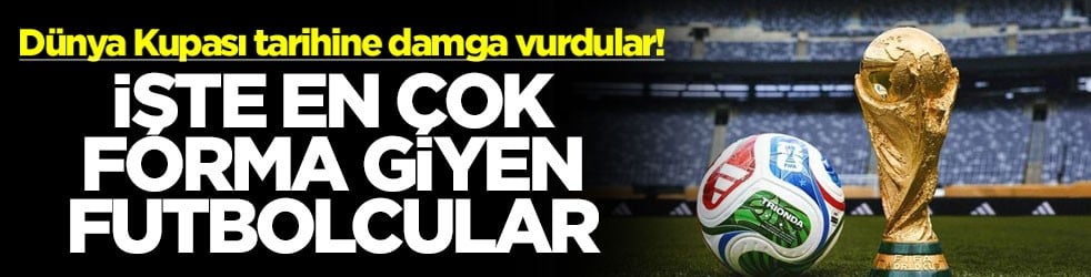Dünya Kupası tarihine damga vurdular! İşte en çok forma giyen futbolcular