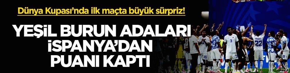 Dünya Kupası’nda ilk maçta büyük sürpriz! Yeşil Burun Adaları İspanya’dan puanı kaptı