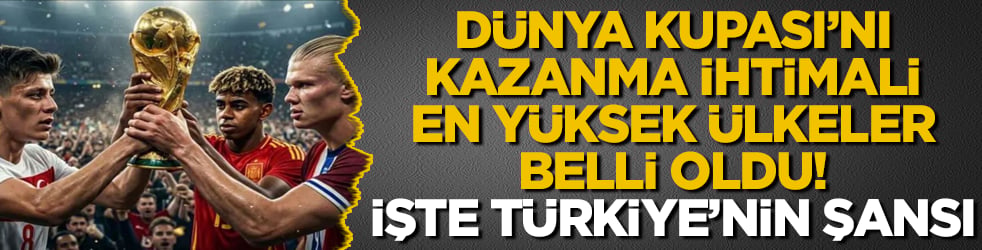 Dünya Kupası’nı kazanma ihtimali en yüksek ülkeler belli oldu! İşte Türkiye’nin şansı 