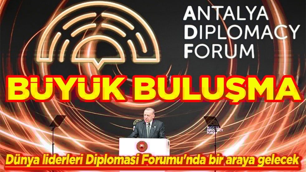 Dünya liderleri Diplomasi Forumu'nda bir araya gelecek Büyük buluşma