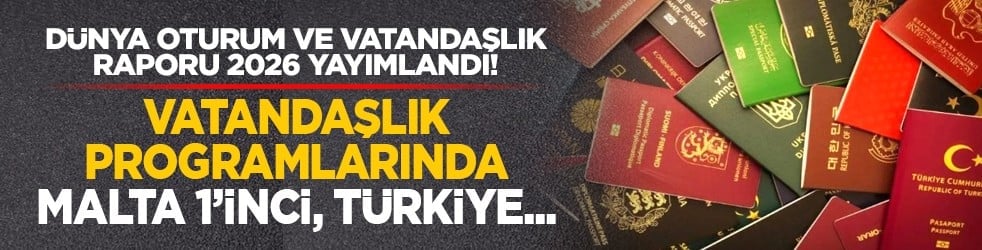 Dünya Oturum ve Vatandaşlık Raporu 2026 yayımlandı! Vatandaşlık programlarında Malta 1’inci, Türkiye...