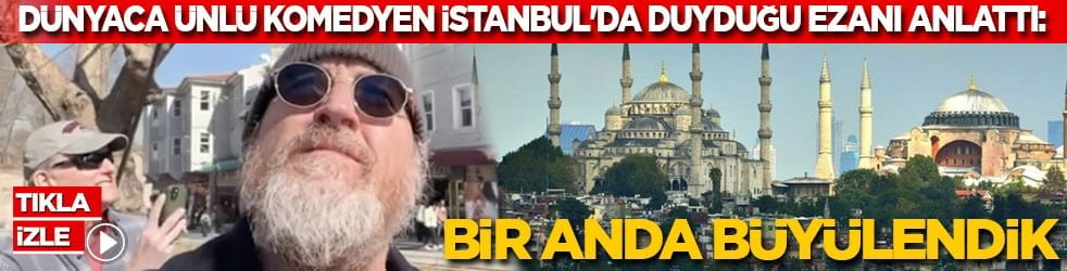 Dünyaca ünlü komedyen İstanbul'da duyduğu ezanı anlattı: Bir anda büyülendik