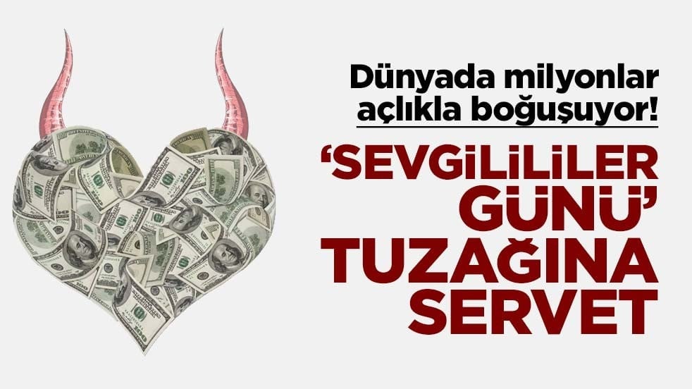 Dünyada milyonlar açlıkla boğuşuyor! ‘Sevgililer günü’ tuzağına servet
