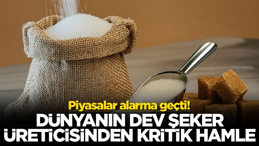 Dünyanın dev şeker üreticisinden kritik hamle! Piyasalar alarma geçti