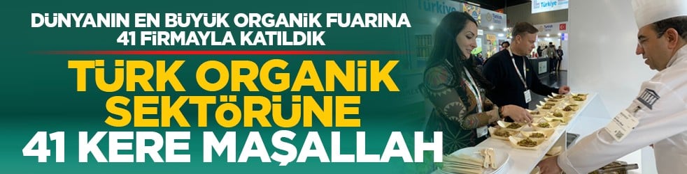 Dünyanın en büyük organik fuarına 41 firmayla katıldık: Türk organik sektörüne 41 kere maşallah