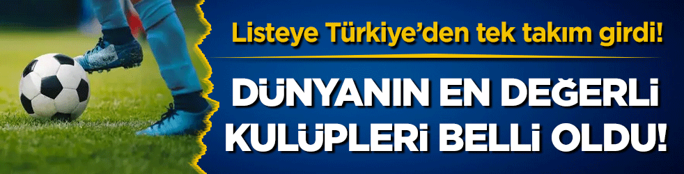 Dünyanın en değerli kulüpleri belli oldu! Listede tek Türk takımı var!