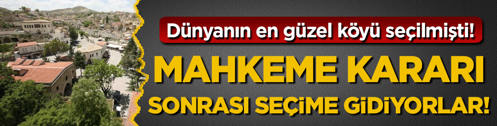 Dünyanın en güzel köyü seçilmişti: Mahkeme kararı sonrası seçime gidiyorlar!