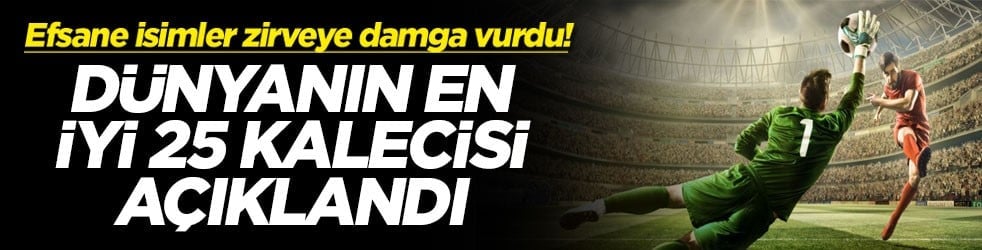 Dünyanın en iyi 25 kalecisi açıklandı: Efsane isimler zirveye damga vurdu