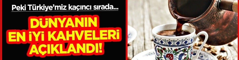  Dünyanın en iyi kahveleri açıklandı! (2026) Türk kahvesi bakın kaçıncı sırada?