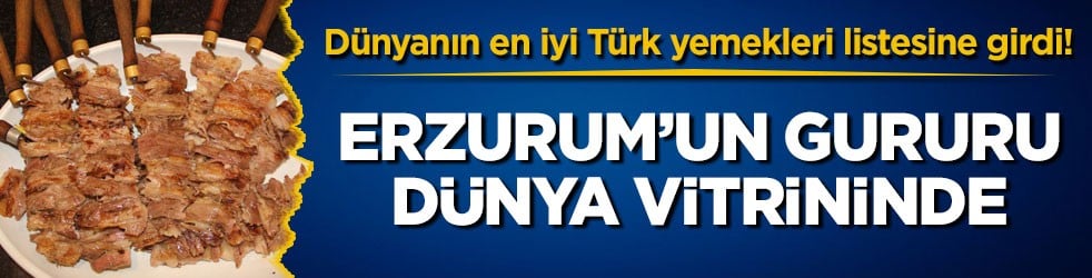 Dünyanın en iyi Türk yemekleri listesine girdi! Erzurum’un gururu dünya vitrininde