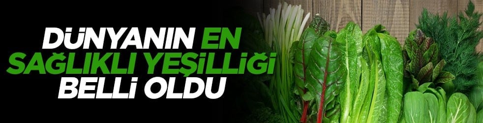 Dünyanın en sağlıklı yeşilliği belli oldu