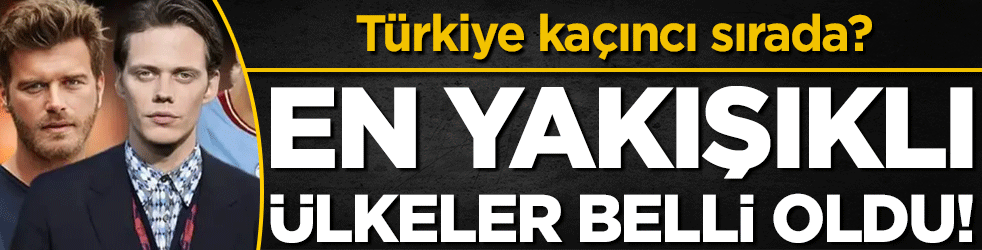 Dünyanın en yakışıklı ülkesi belli oldu! Bakın Türkiye kaçıncı sırada?
