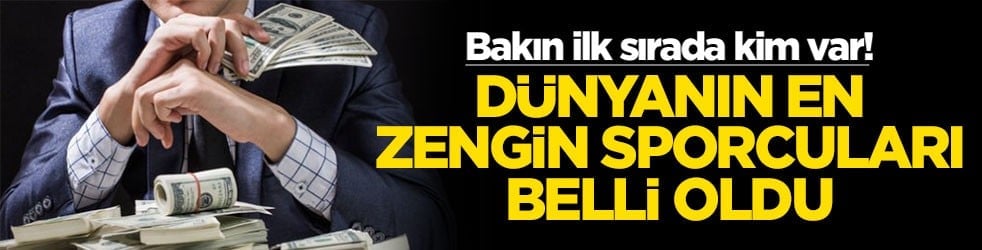 Dünyanın en zengin sporcuları belli oldu! Bakın ilk sırada kim var