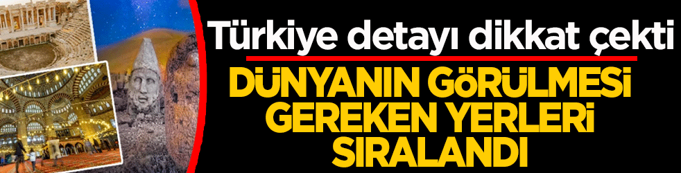 Dünyanın görülmesi gereken yerleri sıralandı: Türkiye detayı dikkat çekti