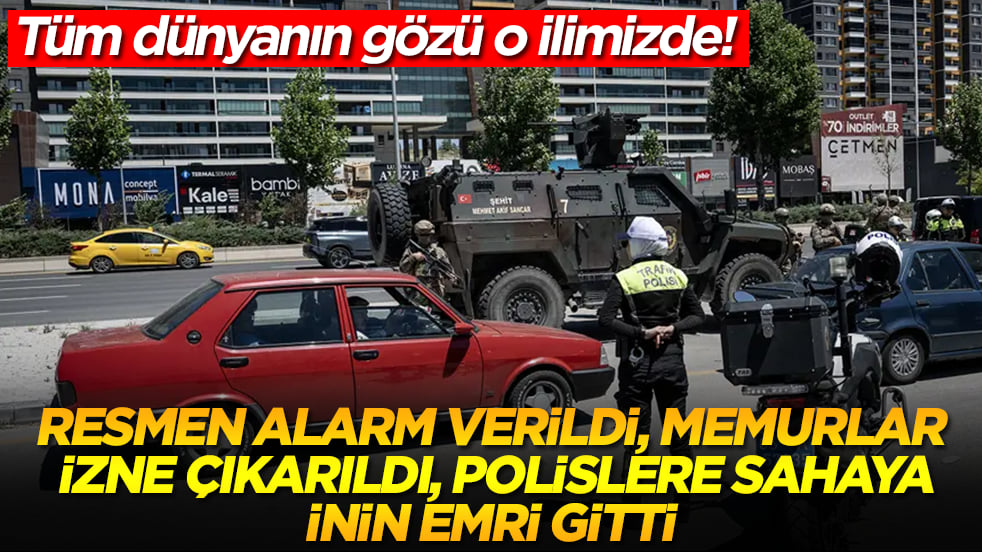 Dünyanın gözü o ilimizde! Resmen alarm verildi, memurlar izne çıkarıldı, polislere sahaya inin emri gitti