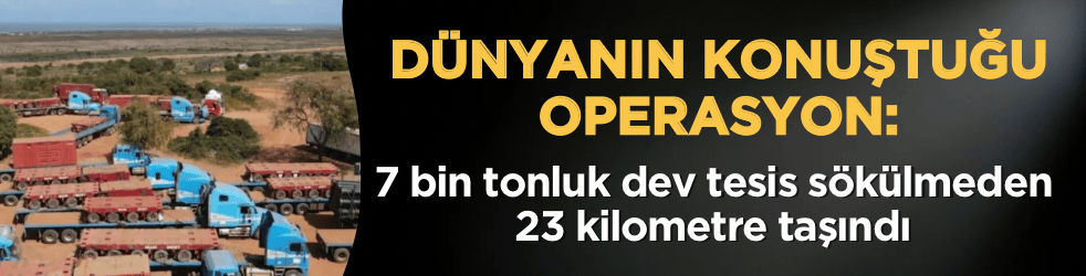 Dünyanın konuştuğu operasyon: 7 bin tonluk dev tesis sökülmeden 23 kilometre taşındı