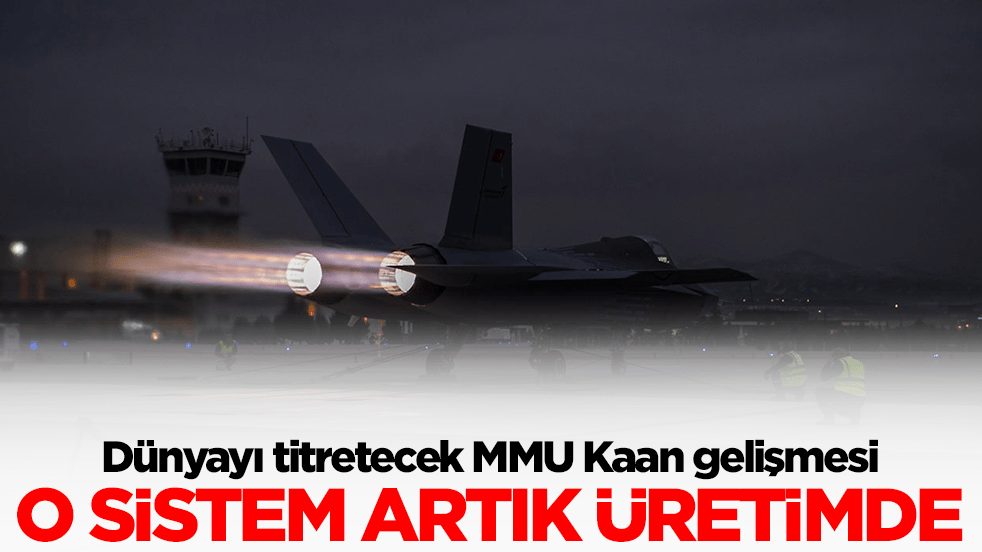 Dünyayı titretecek MMU Kaan gelişmesi: O sistem artık üretimde