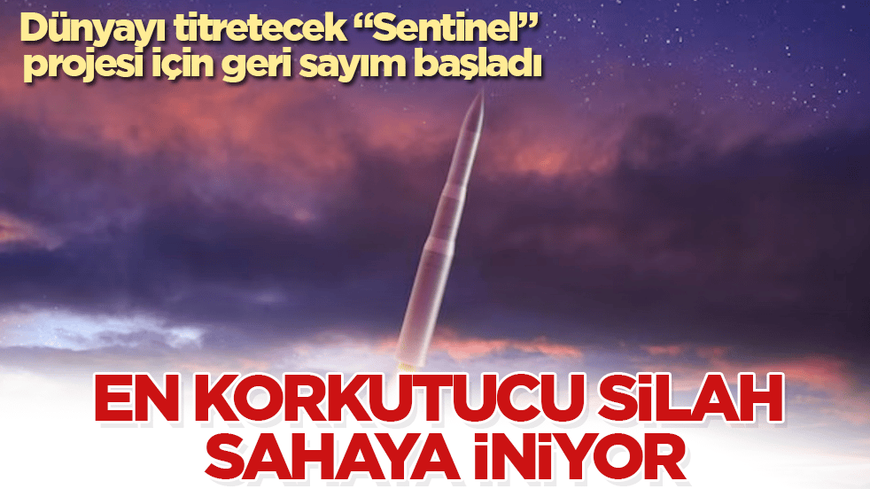 Dünyayı titretecek "Sentinel" projesi için geri sayım başladı! En korkutucu silah sahaya iniyor
