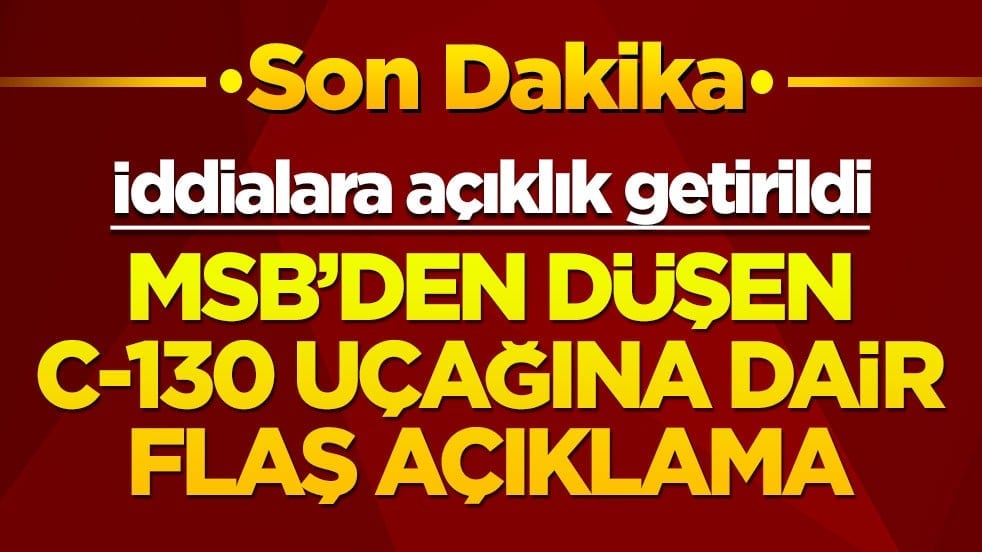 Düşen C-130 uçağıyla ilgili MSB'den flaş açıklama