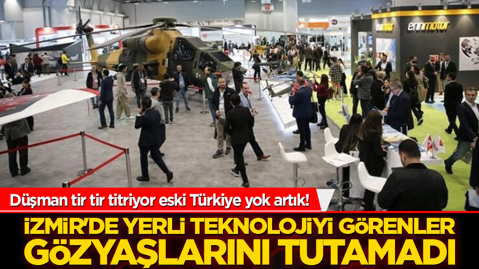 Düşman tir tir titriyor eski Türkiye yok artık! İzmir'de yerli teknolojiyi görenler gözyaşlarını tutamadı!