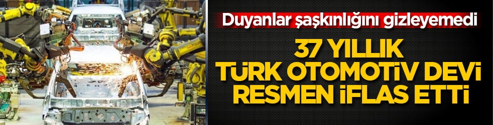 Duyanlar şaşkınlığını gizleyemedi! 37 yıllık Türk otomotiv devi resmen iflas etti