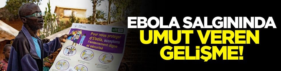 Ebola salgınında umut veren gelişme!